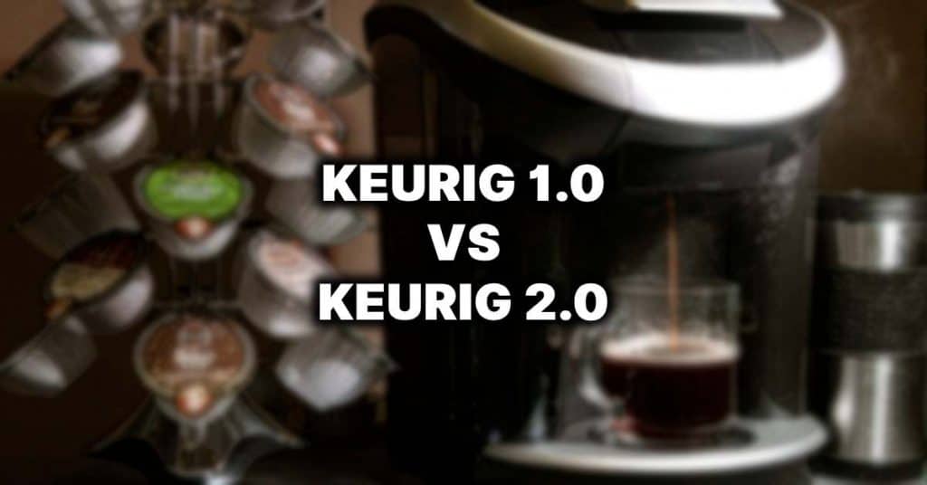 Keurig 1.0 vs Keurig 2.0